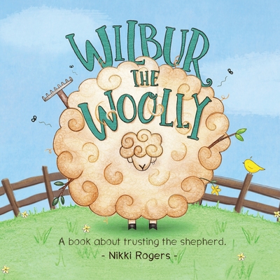 Wilbur the Woolly: A book about trusting the shepherd - Nikki Rogers