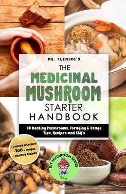 The Medicinal Mushroom Starter Handbook: 18 Healing Mushrooms, Foraging & Usage Tips, Recipes and FAQ's - Stephen Fleming