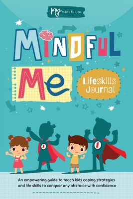 Mindful Me Lifeskills Journal: An Empowering Guide to Teach Kids Coping Strategies and Life Skills to Conquer any Obstacle with Confidence - Simone Derman