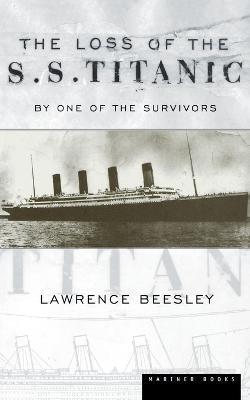 The Loss of the S.S. Titanic: Its Story and Its Lessons - Lawrence Beesley