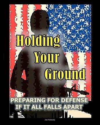 Holding Your Ground: Preparing for Defense if it All Falls Apart - Joe Nobody