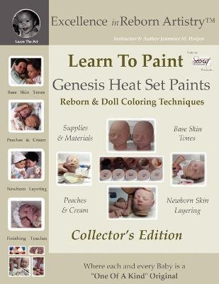 Learn To Paint Collector's Edition: Genesis Heat Set Paints Coloring Techniques for Reborns & Doll Making Kits - Excellence in Reborn ArtistryT Series - Jeannine Holper