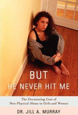 But He Never Hit Me: The Devastating Cost of Non-Physical Abuse to Girls and Women - Jill Murray