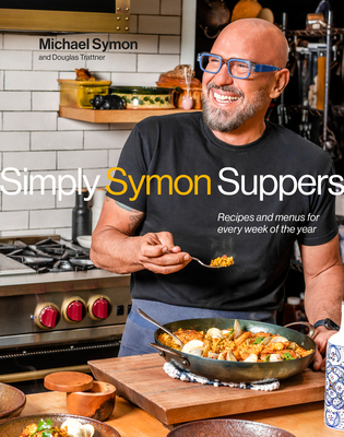 Simply Symon Suppers: Recipes and Menus for Every Week of the Year: A Cookbook - Michael Symon