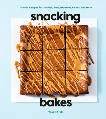Snacking Bakes: Simple Recipes for Cookies, Bars, Brownies, Cakes, and More - Yossy Arefi