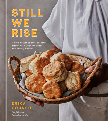 Still We Rise: A Love Letter to the Southern Biscuit with Over 70 Sweet and Savory Recipes - Erika Council