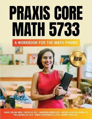 Praxis Core Math 5733: A Workbook for the Math Phobic - Daniel Eiblum