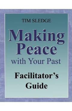 Coperta cărții 'Making Peace with Your Past Facilitator's Guide - Tim Sledge'