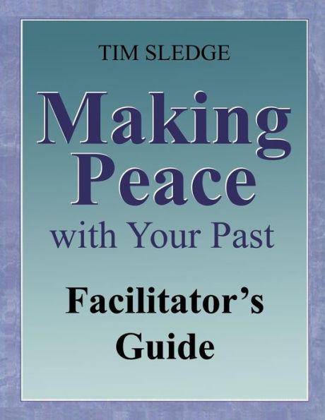 Making Peace with Your Past Facilitator's Guide - Tim Sledge
