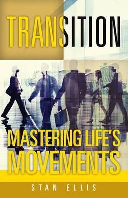 Transition; Mastering Life's Movements - Stan Ellis