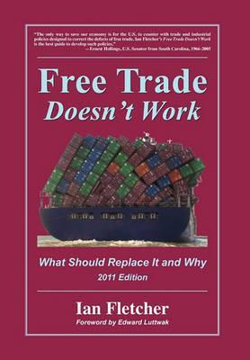 Free Trade Doesn't Work: What Should Replace It and Why, 2011 Edition - Ian Fletcher