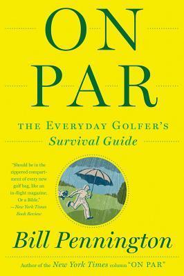 On Par: The Everyday Golfer S Survival Guide - Bill Pennington