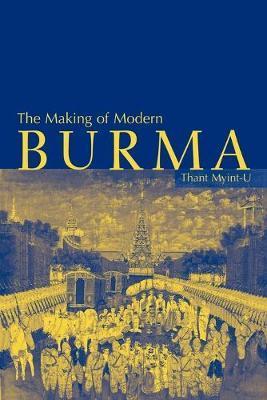 The Making of Modern Burma - Thant Myint-u
