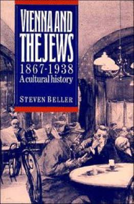 Vienna and the Jews, 1867-1938: A Cultural History - Steven Beller