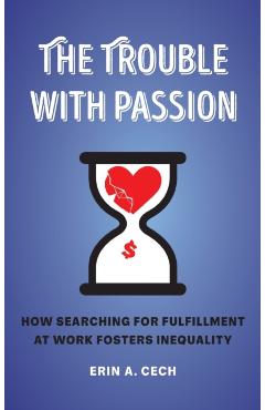 Poza produsului The Trouble with Passion: How Searching for Fulfillment at Work Fosters Inequality - Erin Cech