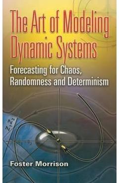 Poza produsului The Art of Modeling Dynamic Systems: Forecasting for Chaos, Randomness, and Determinism - Foster Morrison