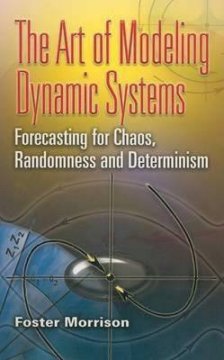 The Art of Modeling Dynamic Systems: Forecasting for Chaos, Randomness, and Determinism - Foster Morrison