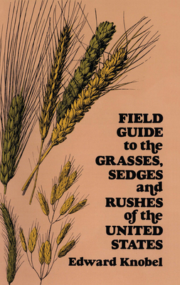 Field Guide to the Grasses, Sedges, and Rushes of the United States - Edward Knobel