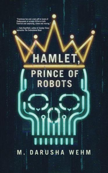 Hamlet, Prince of Robots - M. Darusha Wehm
