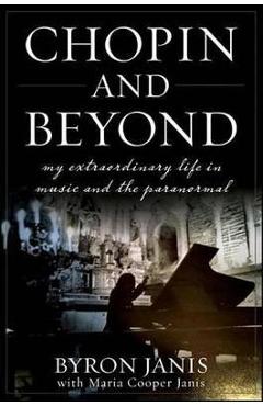 Coperta cărții 'Chopin and Beyond: My Extraordinary Life in Music and the Paranormal - Byron Janis'