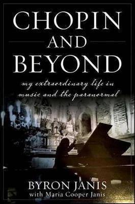 Chopin and Beyond: My Extraordinary Life in Music and the Paranormal - Byron Janis