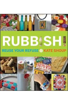 Coperta cărții 'Rubbish!: Reuse Your Refuse - Kate Shoup'