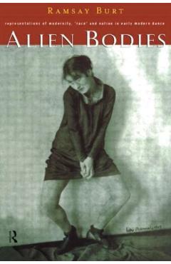 Poza produsului Alien Bodies: Representations of Modernity, 'Race' and Nation in Early Modern Dance - Ramsay Burt