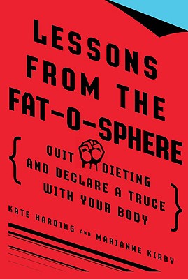 Lessons from the Fat-O-Sphere: Quit Dieting and Declare a Truce with Your Body - Kate Harding