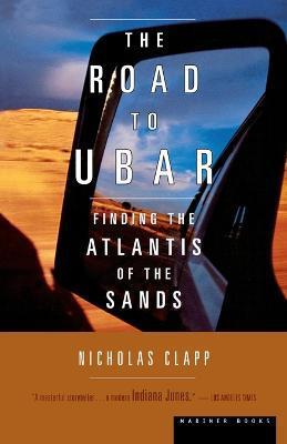 The Road to Ubar: Finding the Atlantis of the Sands - Nicholas Clapp