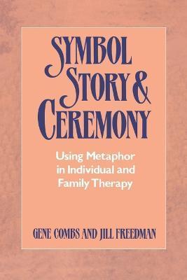 Symbol Story & Ceremony: Using Metaphor in Individual and Family Therapy - Gene Combs