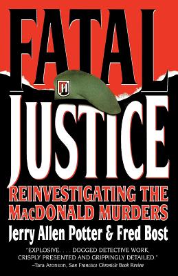 Fatal Justice: Reinvestigating the MacDonald Murders - Jerry Allen Potter