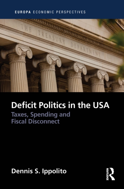 Deficit Politics in the United States: Taxes, Spending and Fiscal Disconnect - Dennis Ippolito