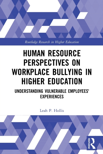 Human Resource Perspectives on Workplace Bullying in Higher Education: Understanding Vulnerable Employees' Experiences - Leah P. Hollis