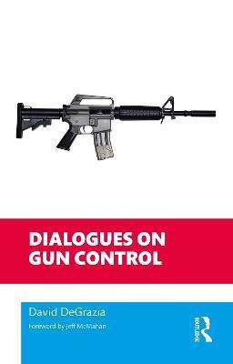 Dialogues on Gun Control - David Degrazia