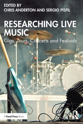 Researching Live Music: Gigs, Tours, Concerts and Festivals - Chris Anderton