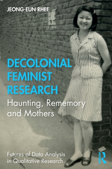Decolonial Feminist Research: Haunting, Rememory and Mothers - Jeong-eun Rhee