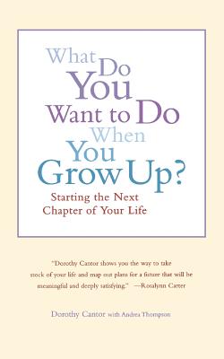 What Do You Want to Do When You Grow Up?: Starting the Next Chapter of Your Life - Dorothy Cantor