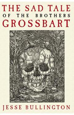 Coperta cărții 'The Sad Tale of the Brothers Grossbart - Jesse Bullington'