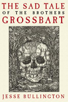 The Sad Tale of the Brothers Grossbart - Jesse Bullington