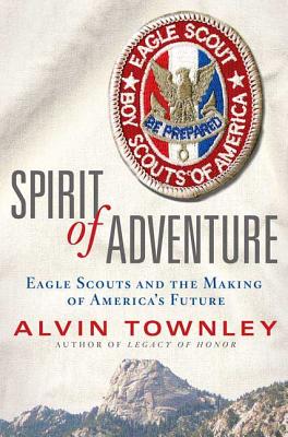 Spirit of Adventure: Eagle Scouts and the Making of America's Future - Alvin Townley