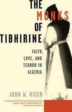 The Monks of Tibhirine: Faith, Love, and Terror in Algeria - John Kiser