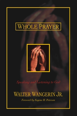 Whole Prayer: Speaking and Listening to God - Walter Wangerin Jr
