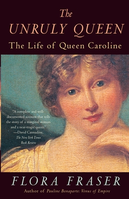 The Unruly Queen: The Life of Queen Caroline - Flora Fraser