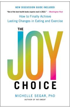 Coperta cărții 'The Joy Choice: How to Finally Achieve Lasting Changes in Eating and Exercise - Michelle Segar'