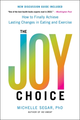 The Joy Choice: How to Finally Achieve Lasting Changes in Eating and Exercise - Michelle Segar