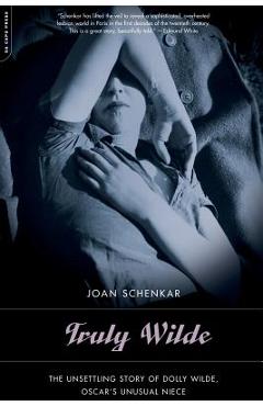 Poza produsului Truly Wilde: The Unsettling Story of Dolly Wilde, Oscar's Unusual Niece - Joan Schenkar