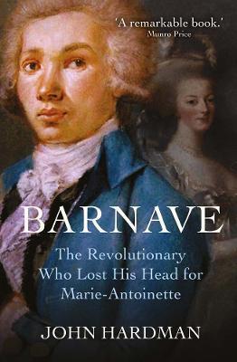 Barnave: The Revolutionary Who Lost His Head for Marie Antoinette - John Hardman