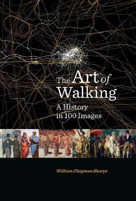 The Art of Walking: A History in 100 Images - William Chapman Sharpe