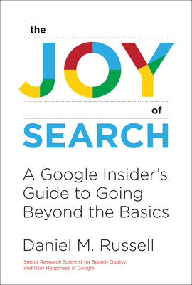 The Joy of Search: A Google Insider's Guide to Going Beyond the Basics - Daniel M. Russell