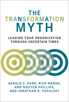 The Transformation Myth: Leading Your Organization Through Uncertain Times - Gerald C. Kane